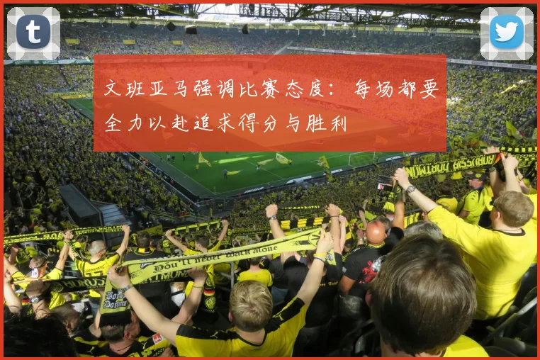 文班亚马强调比赛态度：每场都要全力以赴追求得分与胜利