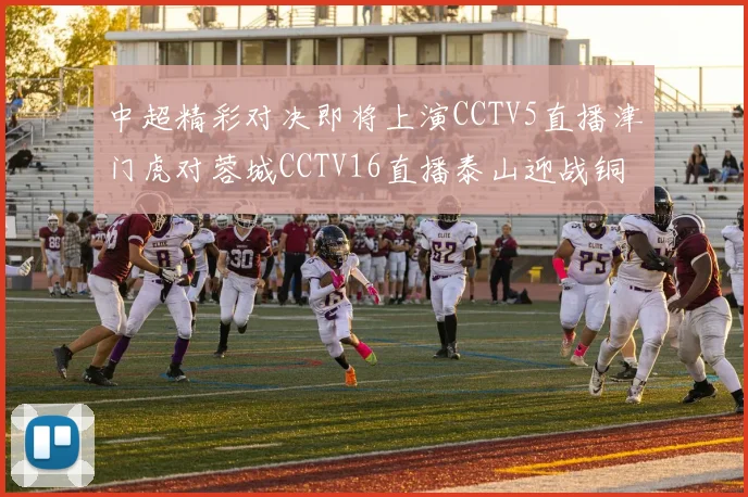 中超精彩对决即将上演CCTV5直播津门虎对蓉城CCTV16直播泰山迎战铜梁龙